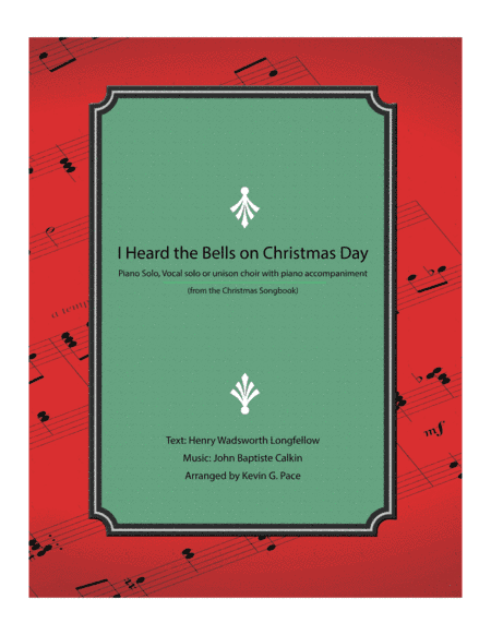 I Heard the Bells on Christmas Day - piano solo, vocal solo or unison choir with piano accompaniment (arr. Kevin G. Pace (ASCAP))