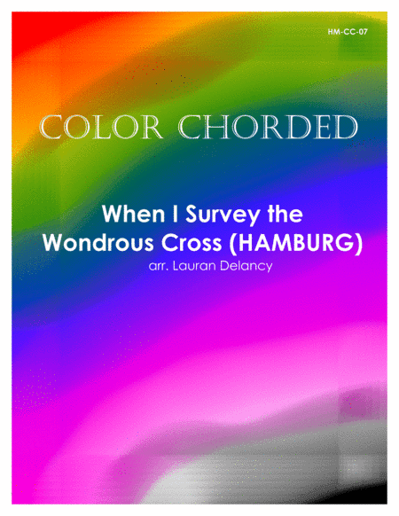 Color Chorded When I Survey the Wondrous Cross (Hamburg) (arr. Lauran Delancy)