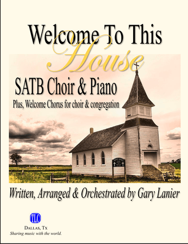 WELCOME TO THIS HOUSE - SATB Choir & Piano, plus Welcome Chorus (Score and Parts included)
