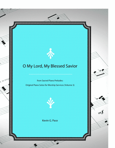 O My Lord, My Blessed Savior - original piano solo prelude