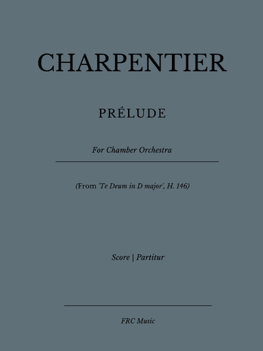 CHARPENTIER: PRELUDE (From 'Te Deum in D major', H. 146) for Chamber Orchestra (arr. Flavio Regis Cunha)