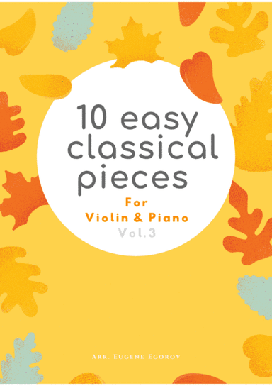 10 Easy Classical Pieces For Violin & Piano Vol. 3 (arr. Eugene Egorov)