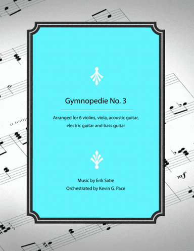 Gymnopedie No. 3: arranged for violins, viola, acoustic guitar, electric guitar and bass guitar (arr. Kevin G. Pace (ASCAP))