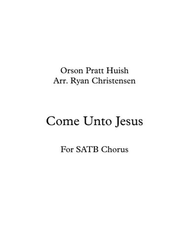 Come Unto Jesus- SATB Chorus (arr. Ryan Christensen)