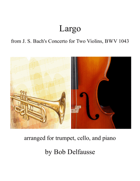 Largo from Bach's Concerto for Two Violins, for trumpet, cello, and piano (arr. Bob Delfausse)