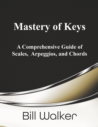Mastery of Keys: A Comprehensive Guide of Scales, Arpeggios, and Chords