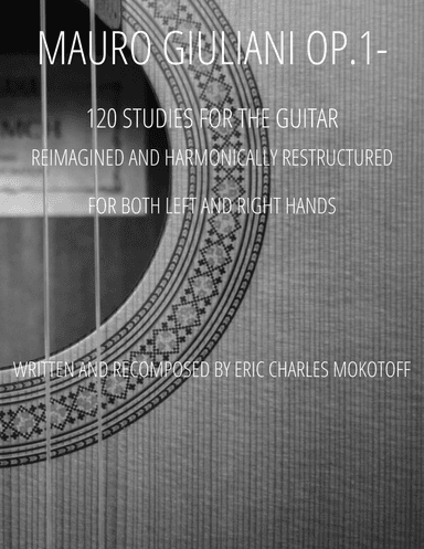 Mauro Giuliani Op.1-  Studies for the guitar 120 Studies Reimagined and Harmonically Restructured