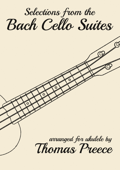 Selections from the Bach Cello Suites arranged for ukulele by Thomas Preece (arr. T E Preece)
