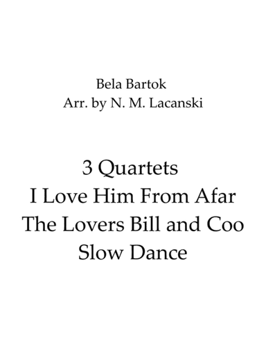 3 Quartets I Love Him From Afar The Lovers Bill and Coo Slow Dance (arr. Nick Lacanski)