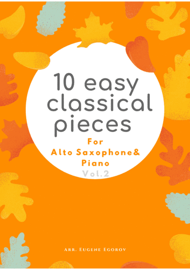 10 Easy Classical Pieces For Alto Saxophone & Piano Vol. 2 (arr. Eugene Egorov)