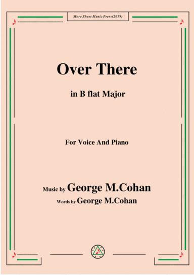 George M. Cohan-Over There,in B flat Major,for Voice and Piano (arr. MSM)