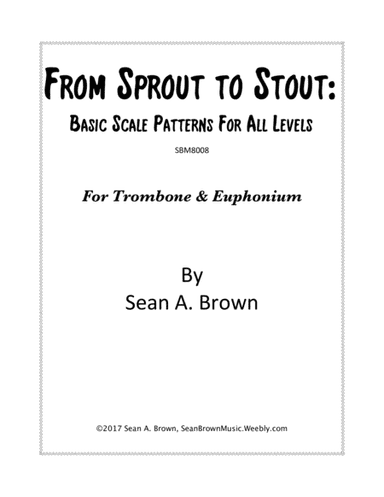 From Sprout to Stout: Basic Scale Patterns for All Levels, for Trombone/Euphonium