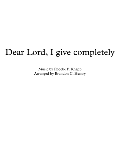 Dear Lord, I give completely (arr. Brandon C. Hemry)