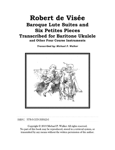 Robert de Visee 5 Lute Suites and Six Petites Pieces, in Tablature and Modern Notation for Baritone (arr. Michael P. Walker)