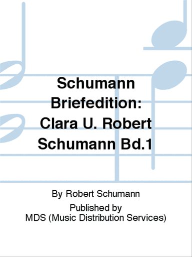 Schumann Briefedition: Clara u. Robert Schumann Bd.1