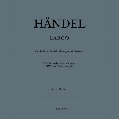 LARGO - for Violoncello Solo, Strings and Continuo - (Aria from the Opera 'Xerxes' - HWV 40 - 'Ombra (arr. Flavio Regis Cunha)