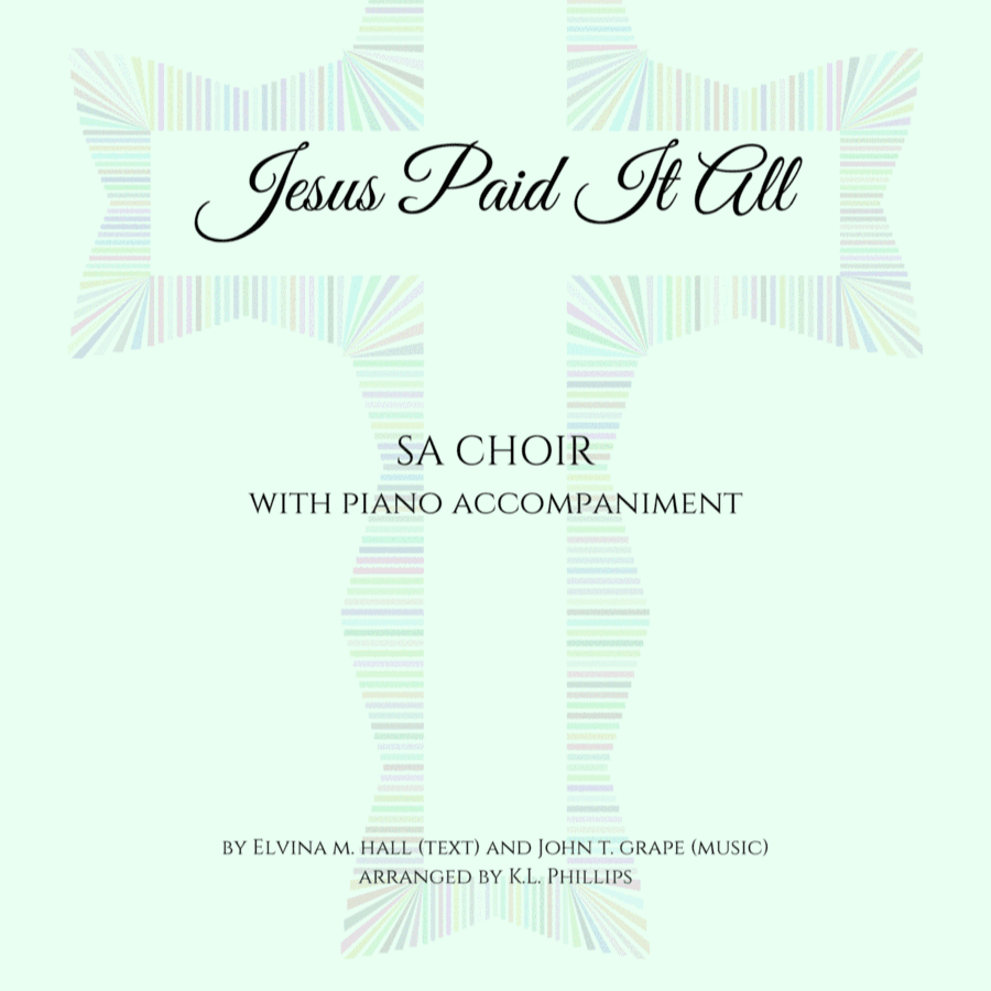 Jesus Paid It All - SA Choir with Piano Accompaniment (arr. K.L. Phillips)
