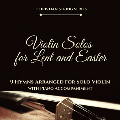 Violin Solos for Lent and Easter - 9 Hymns Arranged for Solo Violin with Piano Accompaniment (arr. K.L. Phillips)