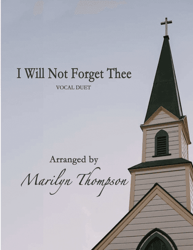 I Will Not Forget Thee--Vocal Duet.pdf (arr. Marilyn Thompson)