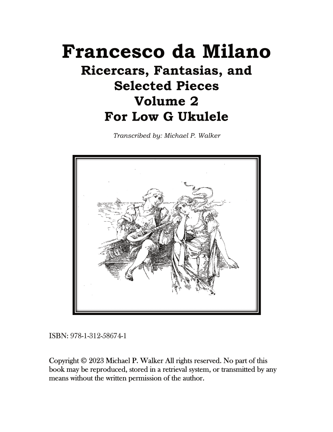 Francesco da Milano Ricercars, Fantasias, and Selected Pieces Volume 2 For Low G Ukulele (arr. Michael P Walker)