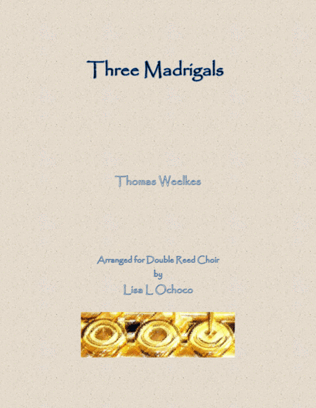 Three Weelkes Madrigals for Double Reed Choir (arr. Lisa L Ochoco)