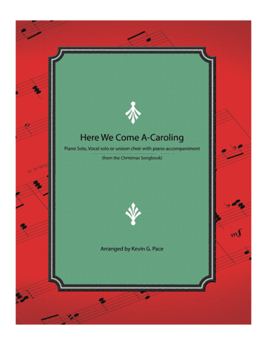 Here We Come A-Caroling - Piano solo, vocal solo or unison choir with piano accompaniment (arr. Kevin G. Pace)