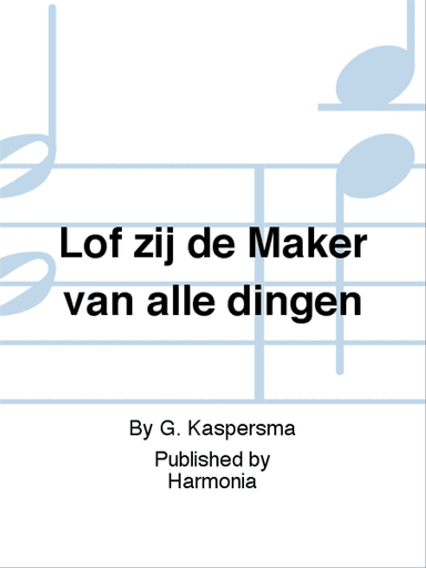 Lof zij de Maker van alle dingen