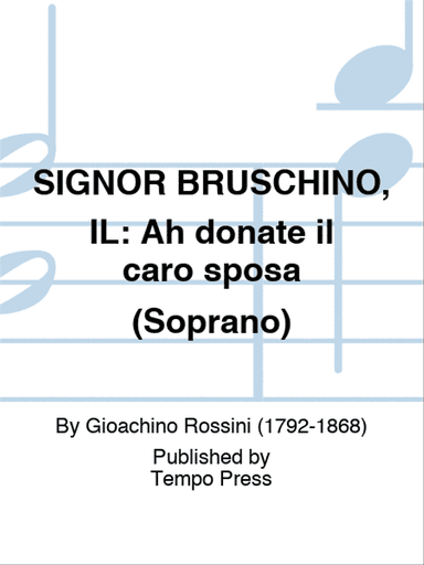 SIGNOR BRUSCHINO, IL: Ah donate il caro sposa (Soprano)