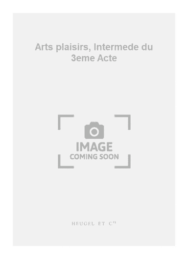 Arts plaisirs, Intermede du 3eme Acte