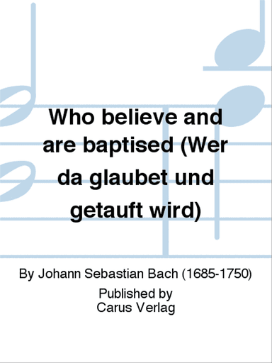 Who believe and are baptised (Wer da glaubet und getauft wird)