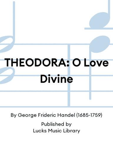 THEODORA: O Love Divine