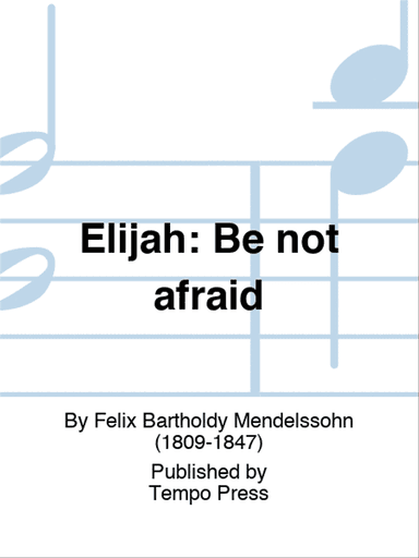 ELIJAH: Be not afraid