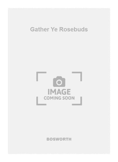 Gather Ye Rosebuds