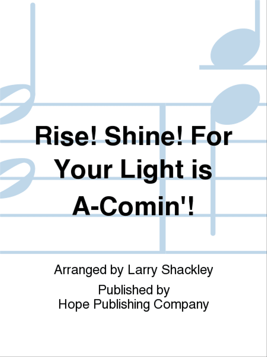 Rise! Shine! for Your Light Is a-Comin'!