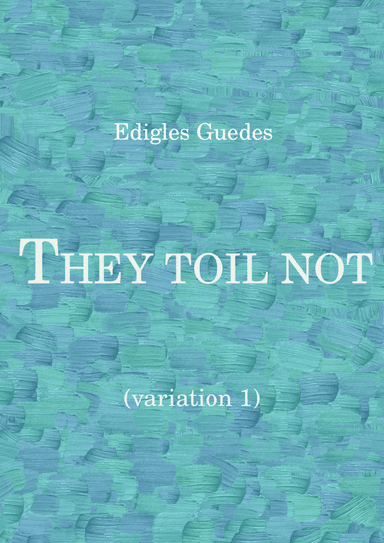 They toil not (variation 1)