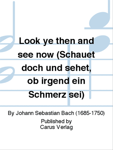 Look ye then and see now (Schauet doch und sehet, ob irgend ein Schmerz sei)