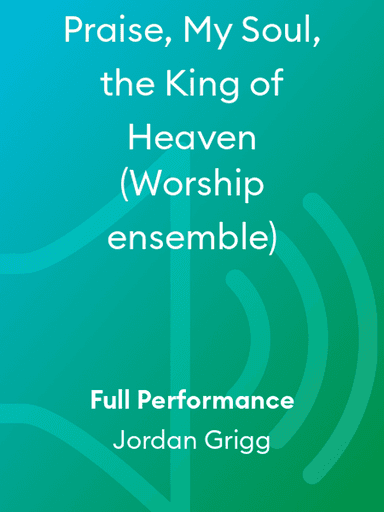 Praise, My Soul, the King of Heaven (Worship ensemble)