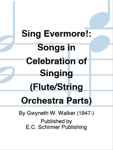 Sing Evermore!: Songs in Celebration of Singing (Flute/String Orchestra Parts)
