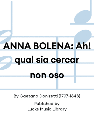 ANNA BOLENA: Ah! qual sia cercar non oso