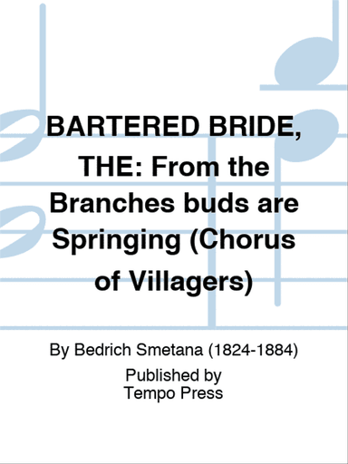 BARTERED BRIDE, THE: From the Branches buds are Springing (Chorus of Villagers)