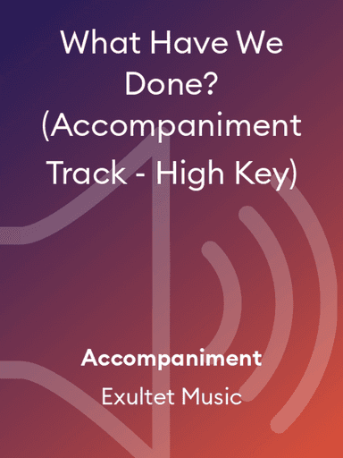 What Have We Done? (Accompaniment Track - High Key)