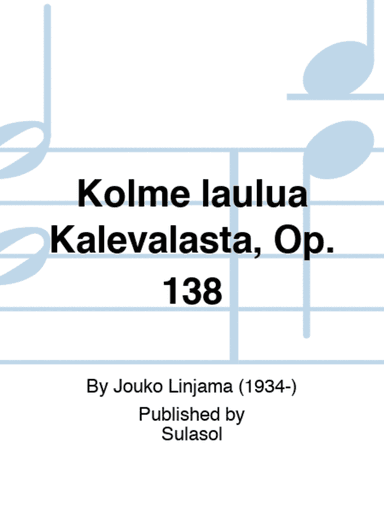 Kolme laulua Kalevalasta, Op. 138