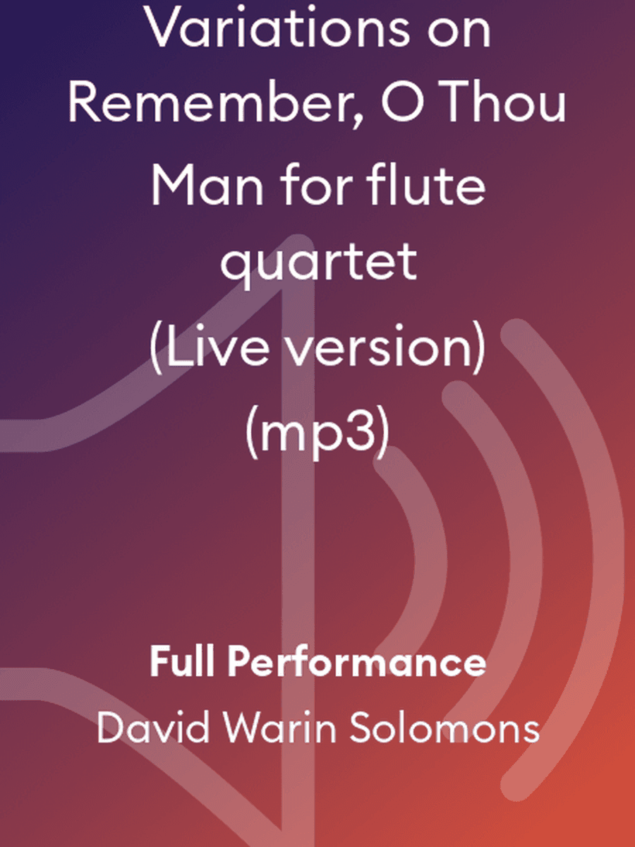 Variations on Remember, O Thou Man for flute quartet (Live version) (mp3)