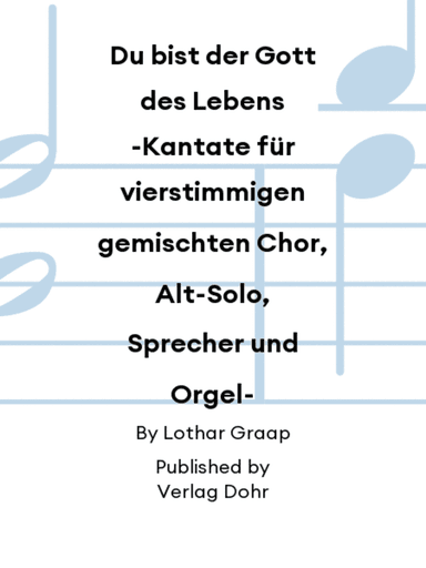 Du bist der Gott des Lebens -Kantate für vierstimmigen gemischten Chor, Alt-Solo, Sprecher und Orgel-