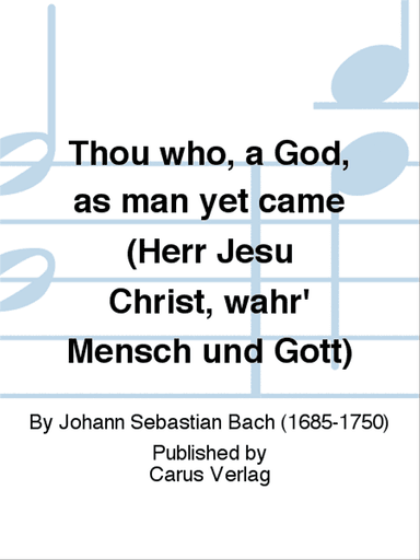 Thou who, a God, as man yet came (Herr Jesu Christ, wahr' Mensch und Gott)