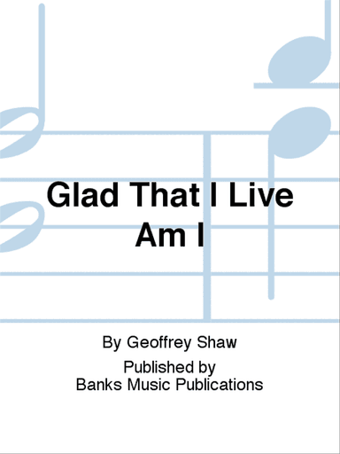 Glad That I Live Am I