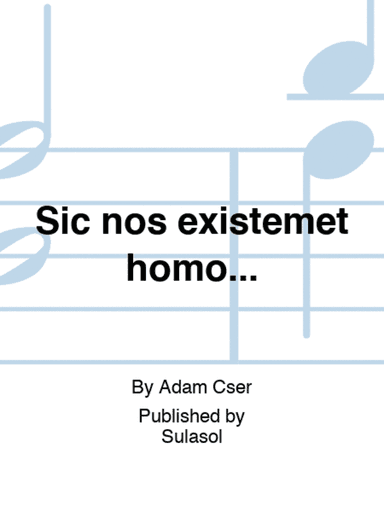 Sic nos existemet homo…
