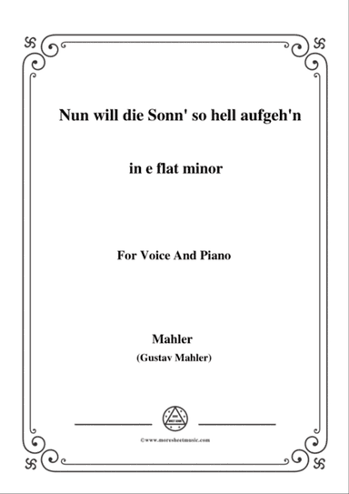 Mahler-Nun will die Sonn' so hell aufgeh'n(Kindertotenlieder Nr.1) in e flat minor,for Voice and Pia