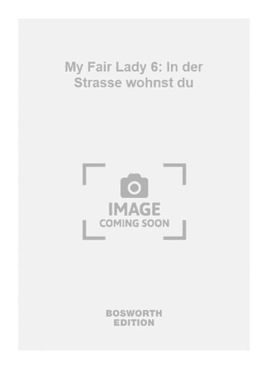 My Fair Lady 6: In der Strasse wohnst du