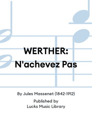 WERTHER: N'achevez Pas